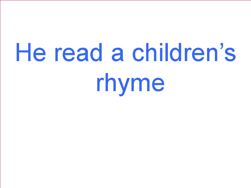 He read a children’s rhyme
